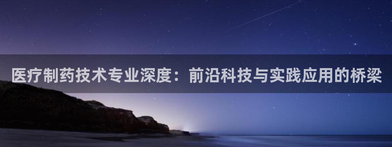 恒行2沈74OOO5：医疗制药技术专业深